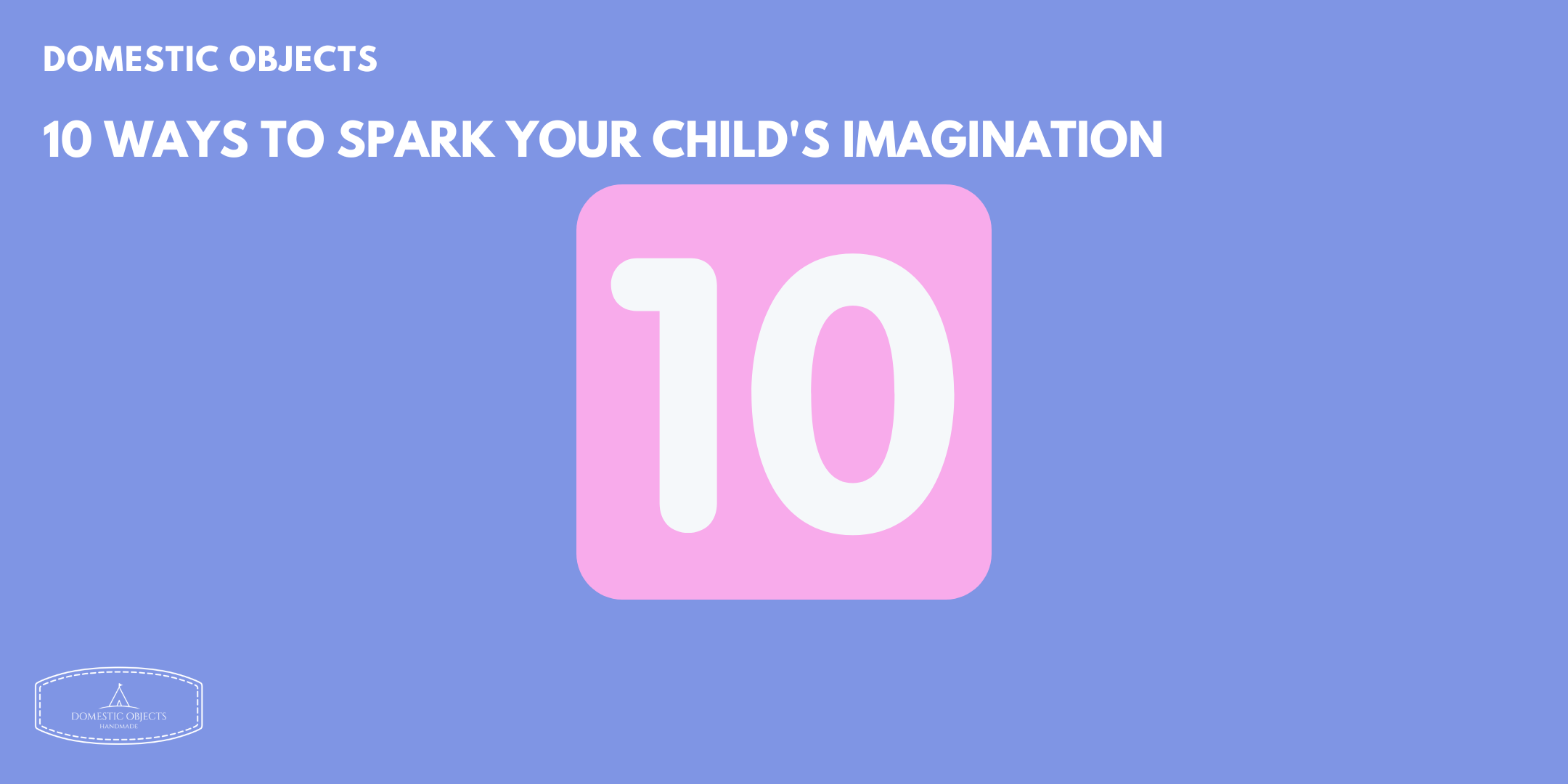 10 Ways to Spark Your Child's Imagination