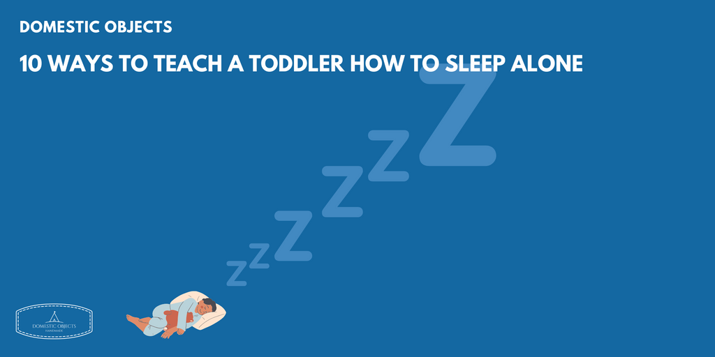 10 Ways to Teach a Toddler How to Sleep Alone – Domestic Objects